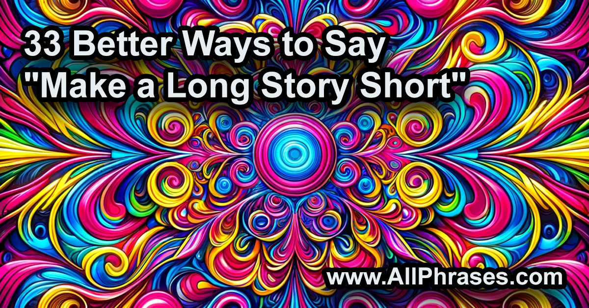 better ways to say make a long story short