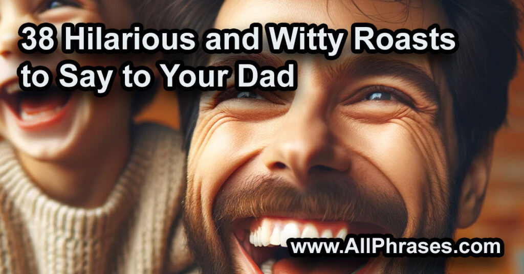 38 Hilarious and Witty Roasts to Say to Your Dad All Phrases