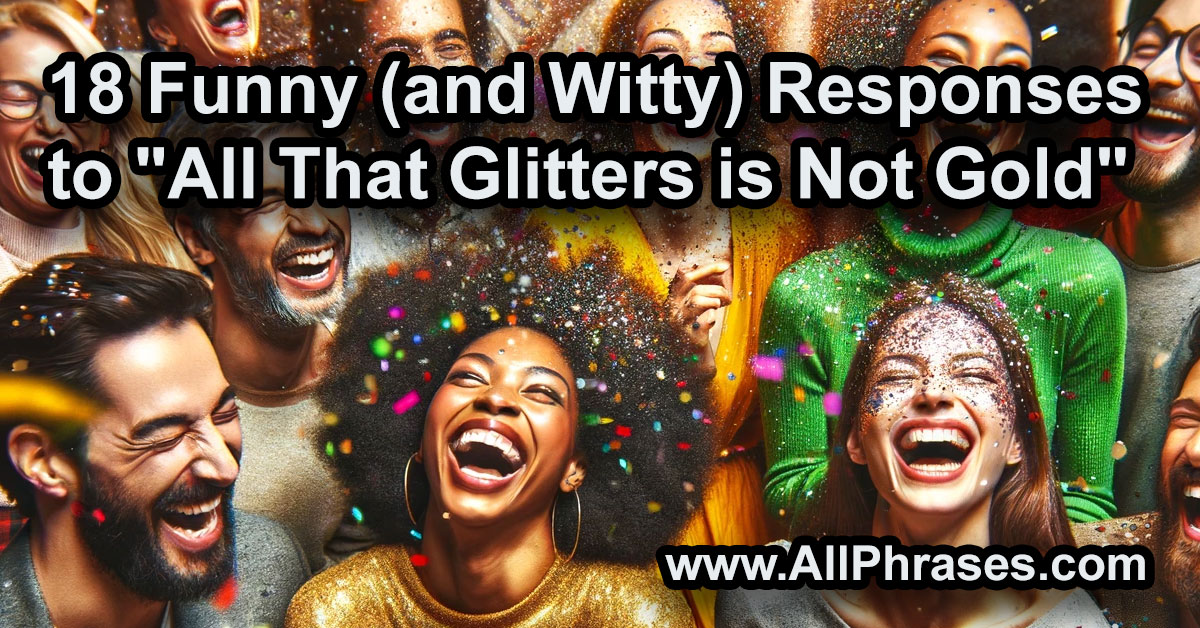 Funny and Witty Responses to All That Glitters is Not Gold