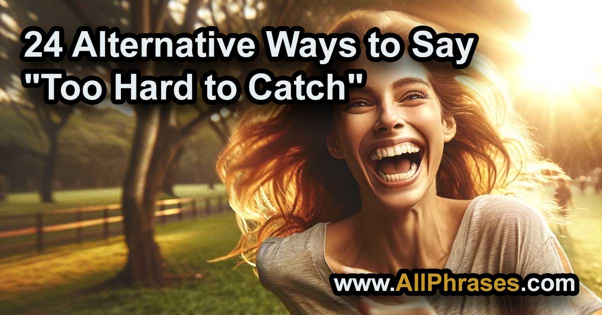 alternative ways to say too hard to catch