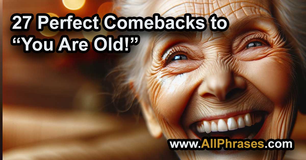 comebacks to you are old